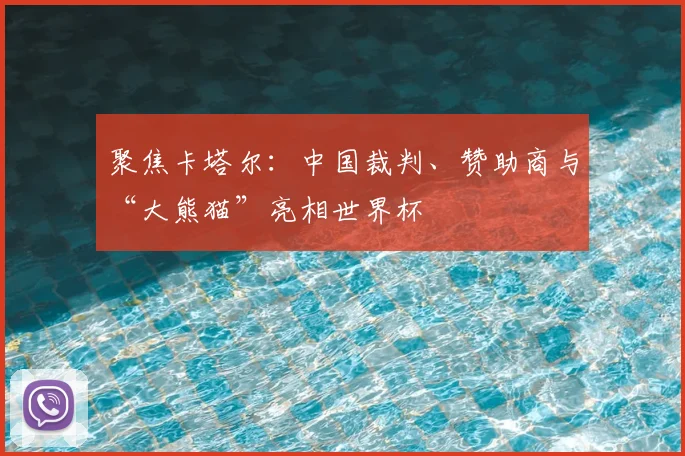 聚焦卡塔尔：中国裁判、赞助商与“大熊猫”亮相世界杯