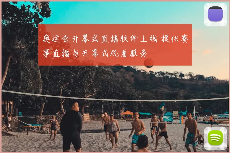 奥运会开幕式直播软件上线 提供赛事直播与开幕式观看服务