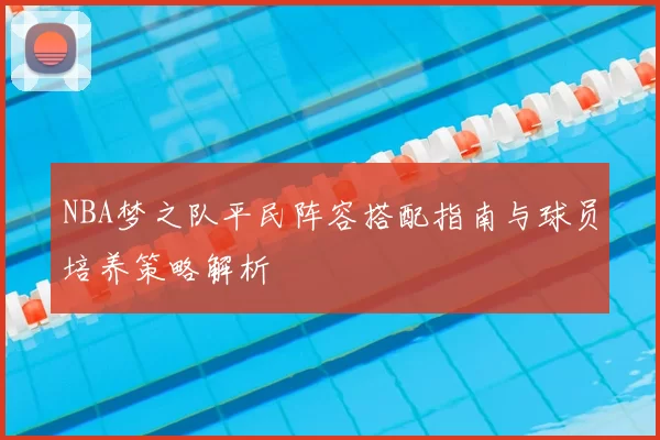 NBA梦之队平民阵容搭配指南与球员培养策略解析