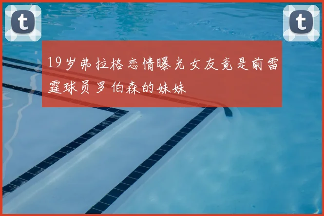 19岁弗拉格恋情曝光女友竟是前雷霆球员罗伯森的妹妹