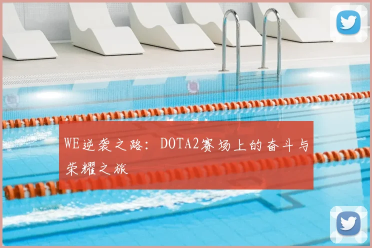 WE逆袭之路：DOTA2赛场上的奋斗与荣耀之旅