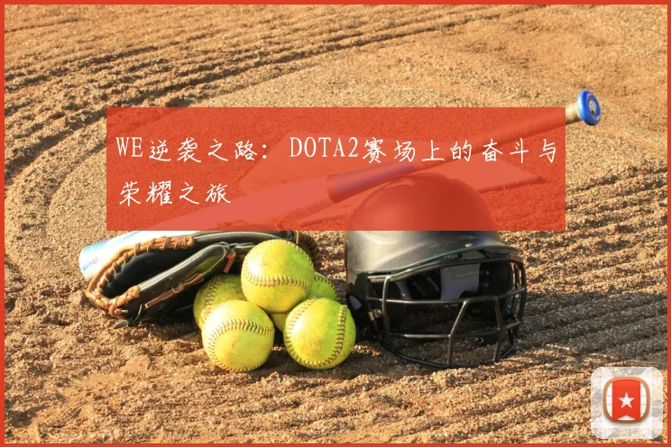 WE逆袭之路：DOTA2赛场上的奋斗与荣耀之旅