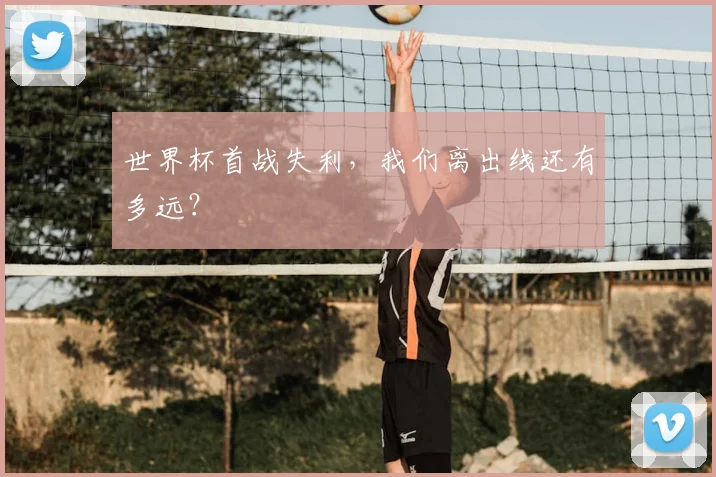 世界杯首战失利,我们离出线还有多远?