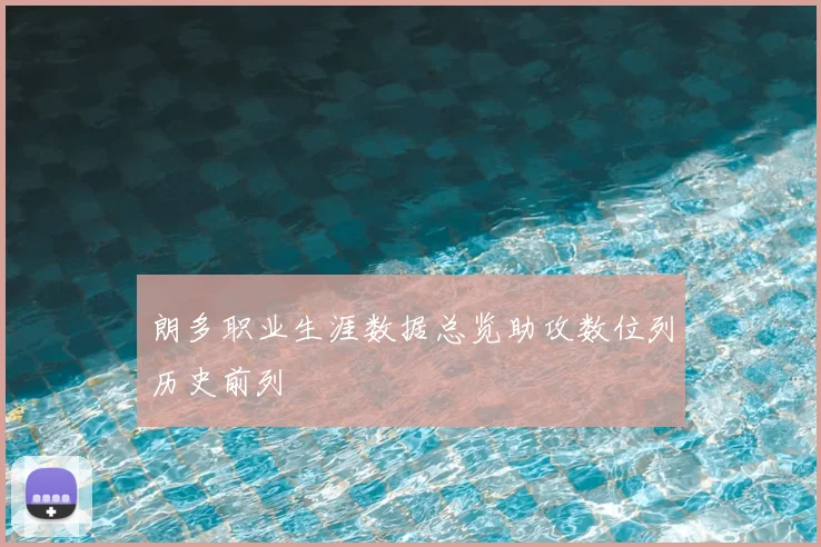朗多职业生涯数据总览助攻数位列历史前列