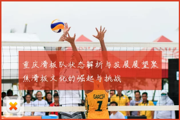 重庆滑板队状态解析与发展展望聚焦滑板文化的崛起与挑战