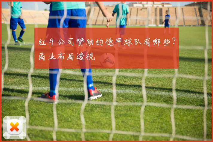 红牛公司赞助的德甲球队有哪些？商业布局透视