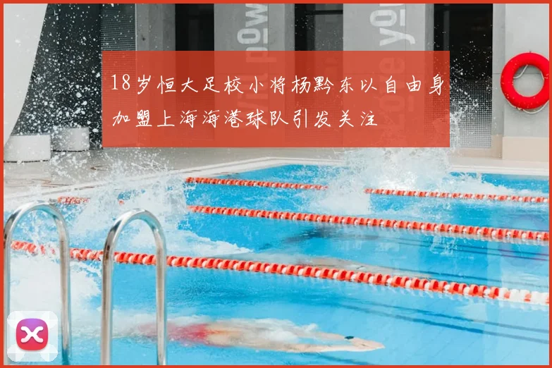 18岁恒大足校小将杨黔东以自由身加盟上海海港球队引发关注