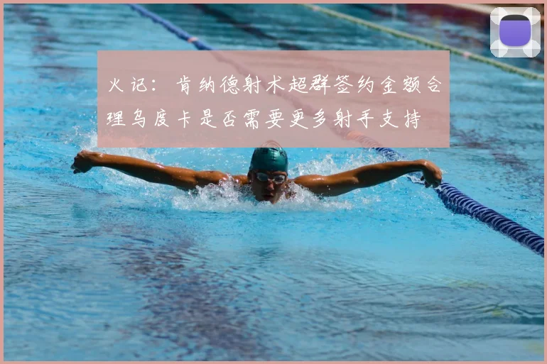 火记:肯纳德射术超群签约金额合理乌度卡是否需要更多射手支持